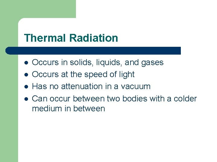 Thermal Radiation l l Occurs in solids, liquids, and gases Occurs at the speed
