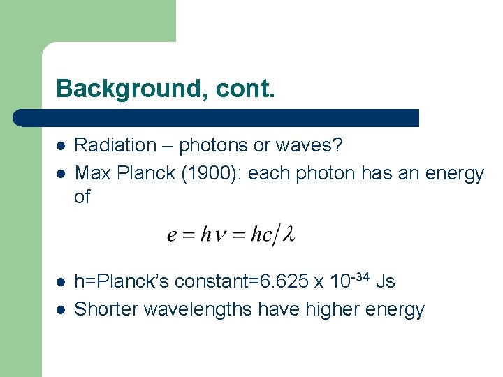 Background, cont. l l Radiation – photons or waves? Max Planck (1900): each photon