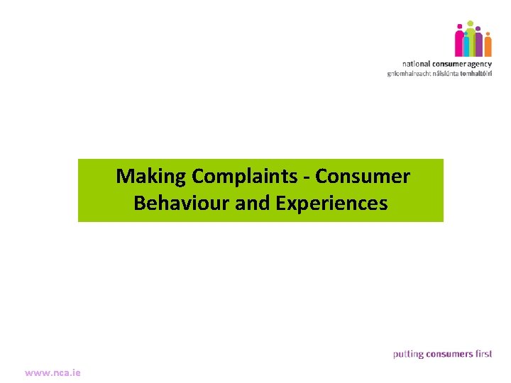 6 Making Complaints - Consumer Making and Complaints Behaviour Experiences www. nca. ie 