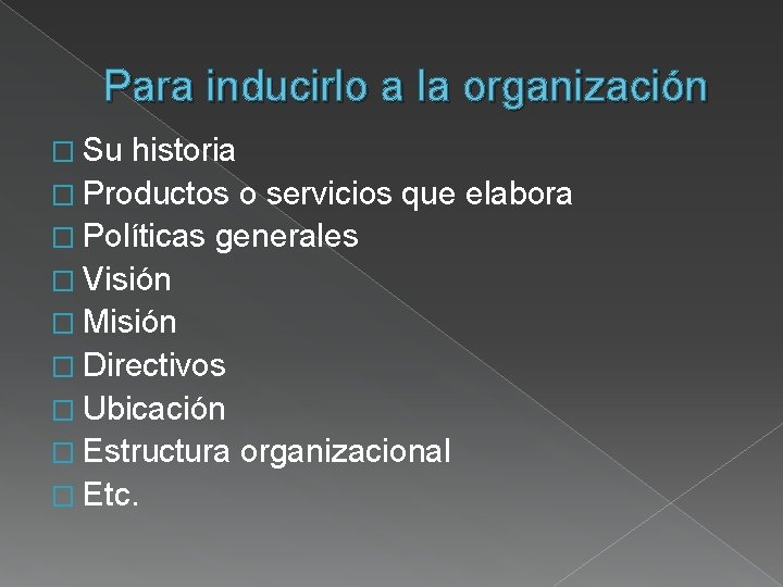 Para inducirlo a la organización � Su historia � Productos o servicios que elabora Para inducirlo a la organización � Su historia � Productos o servicios que elabora