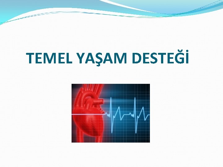 TEMEL YAŞAM DESTEĞİ 