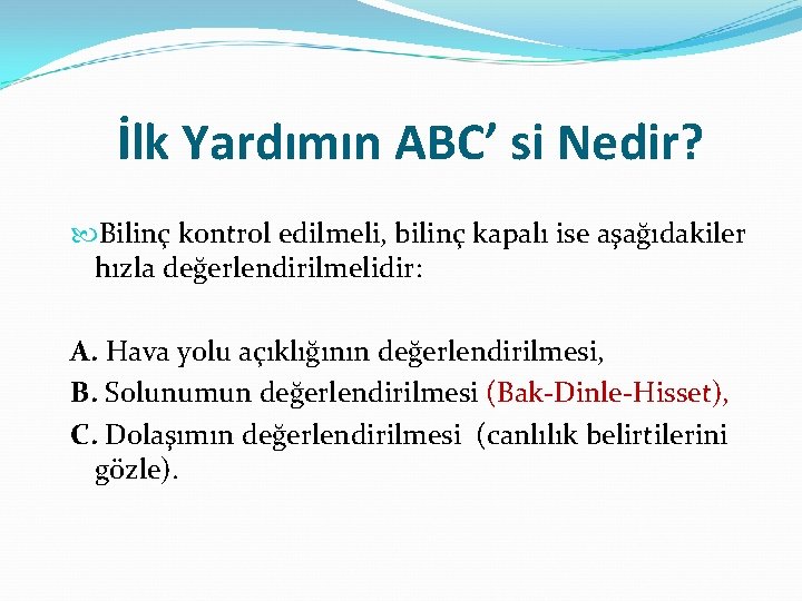 İlk Yardımın ABC’ si Nedir? Bilinç kontrol edilmeli, bilinç kapalı ise aşağıdakiler hızla değerlendirilmelidir: