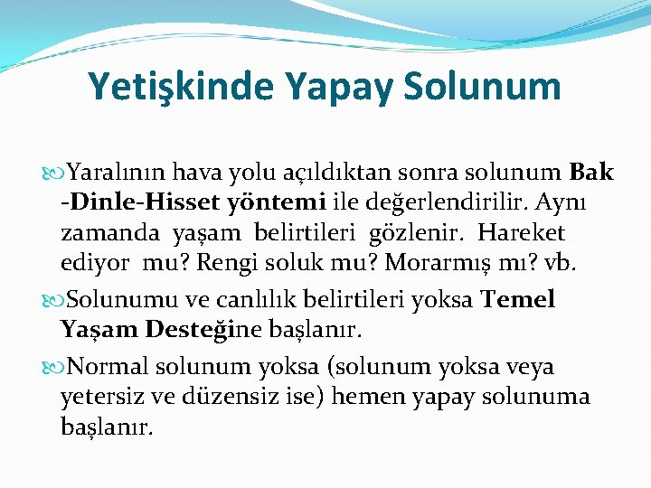 Yetişkinde Yapay Solunum Yaralının hava yolu açıldıktan sonra solunum Bak -Dinle-Hisset yöntemi ile değerlendirilir.