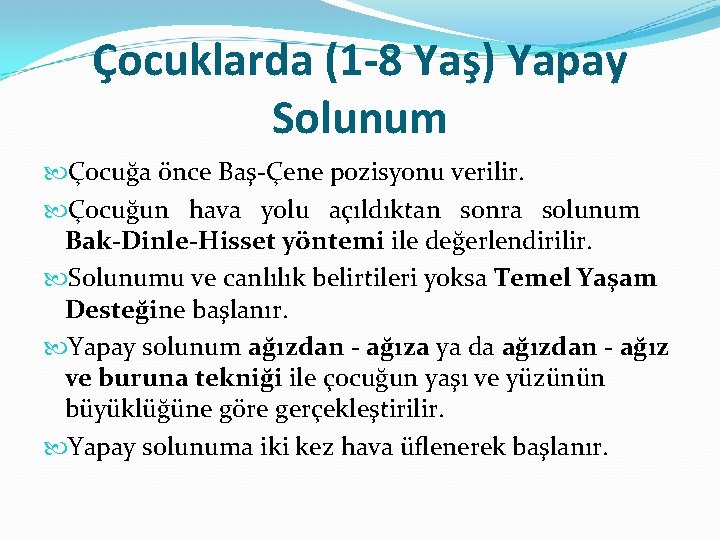 Çocuklarda (1 -8 Yaş) Yapay Solunum Çocuğa önce Baş-Çene pozisyonu verilir. Çocuğun hava yolu