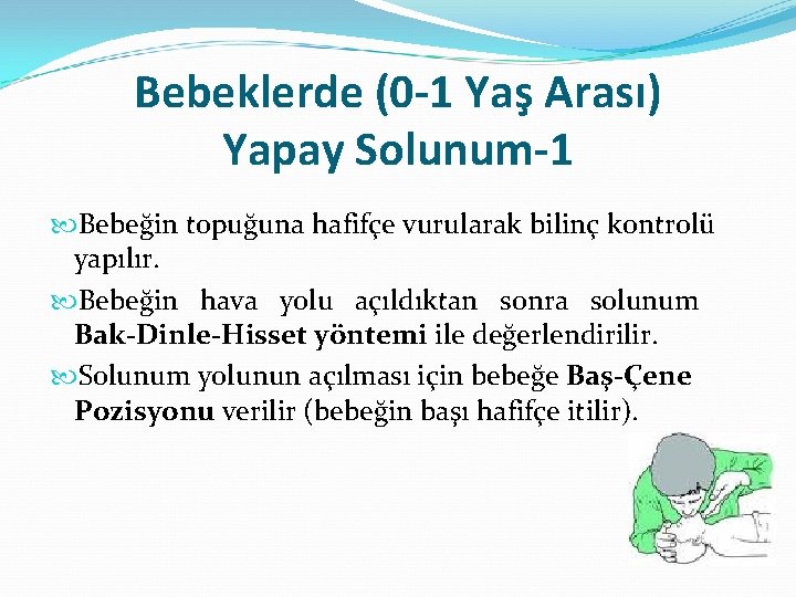 Bebeklerde (0 -1 Yaş Arası) Yapay Solunum-1 Bebeğin topuğuna hafifçe vurularak bilinç kontrolü yapılır.