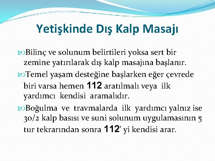 Yetişkinde Dış Kalp Masajı Bilinç ve solunum belirtileri yoksa sert bir zemine yatırılarak dış