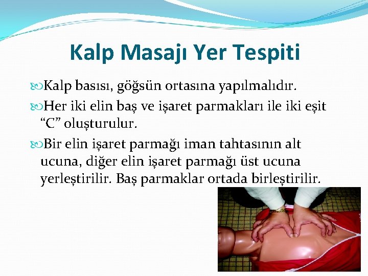 Kalp Masajı Yer Tespiti Kalp basısı, göğsün ortasına yapılmalıdır. Her iki elin baş ve