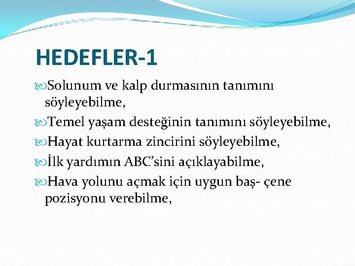 HEDEFLER-1 Solunum ve kalp durmasının tanımını söyleyebilme, Temel yaşam desteğinin tanımını söyleyebilme, Hayat kurtarma