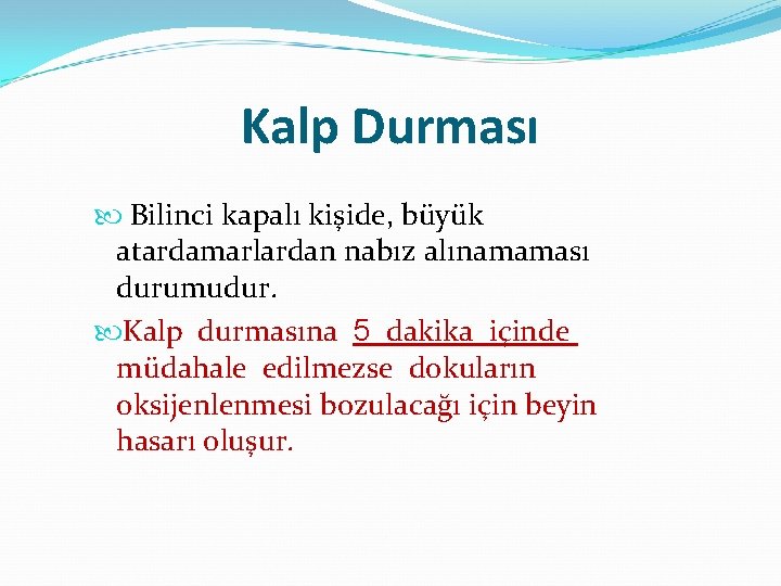 Kalp Durması Bilinci kapalı kişide, büyük atardamarlardan nabız alınamaması durumudur. Kalp durmasına 5 dakika