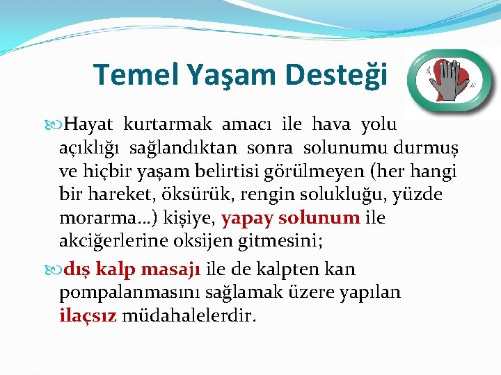 Temel Yaşam Desteği Hayat kurtarmak amacı ile hava yolu açıklığı sağlandıktan sonra solunumu durmuş