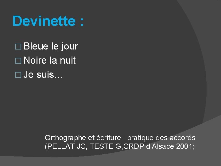 Devinette : � Bleue le jour � Noire la nuit � Je suis… Orthographe