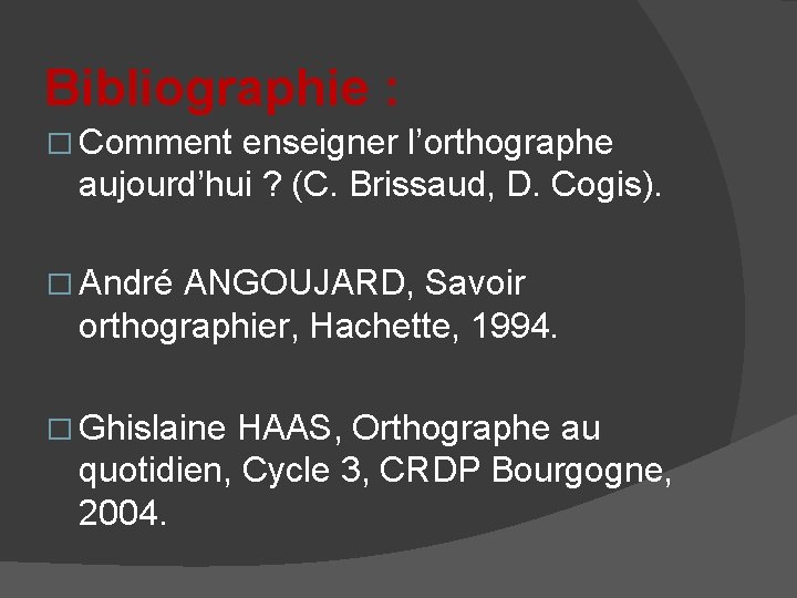 Bibliographie : � Comment enseigner l’orthographe aujourd’hui ? (C. Brissaud, D. Cogis). � André