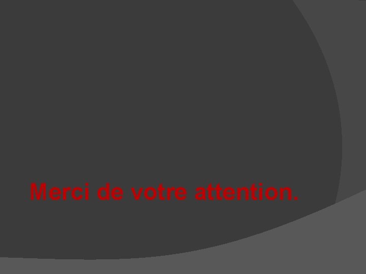 Merci de votre attention. 