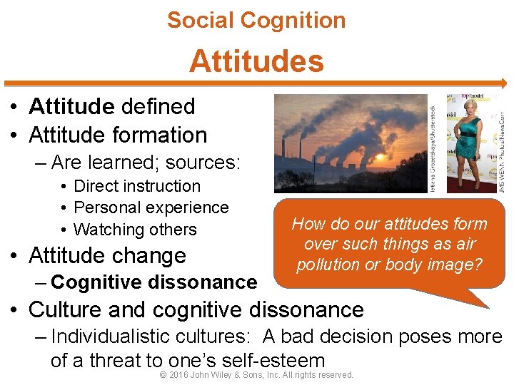 Social Cognition Attitudes • Attitude defined • Attitude formation – Are learned; sources: •