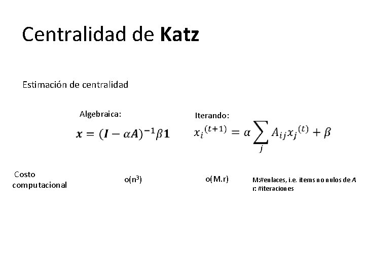 Centralidad de Katz Estimación de centralidad Algebraica: Costo computacional o(n 3) Iterando: o(M. r)