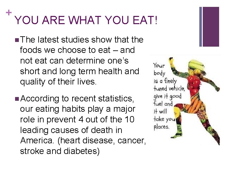 + YOU ARE WHAT YOU EAT! n The latest studies show that the foods