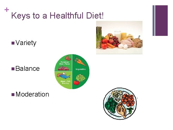 + Keys to a Healthful Diet! n Variety n Balance n Moderation 