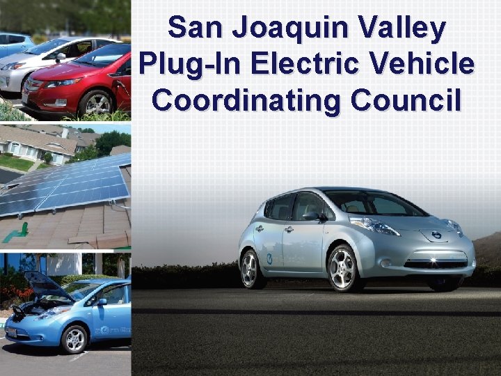 San Joaquin Valley Plug-In Electric Vehicle Coordinating Council 1 www. energycenter. org 