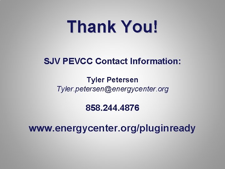 Thank You! SJV PEVCC Contact Information: Tyler Petersen Tyler. petersen@energycenter. org 858. 244. 4876