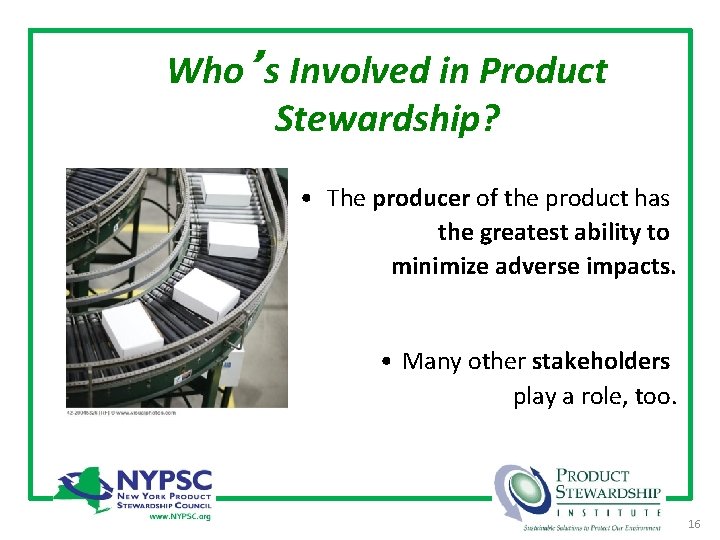 Who’s Involved in Product Stewardship? • The producer of the product has the greatest