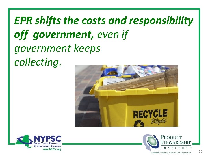 EPR shifts the costs and responsibility off government, even if government keeps collecting. 22