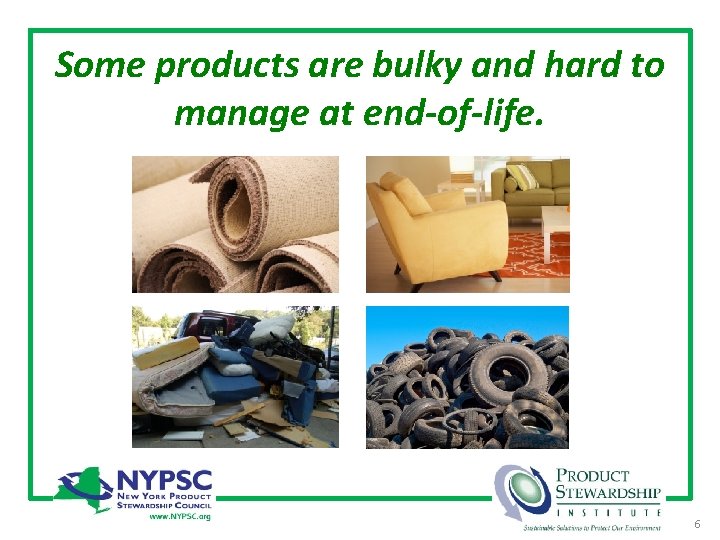 Some products are bulky and hard to manage at end-of-life. 6 