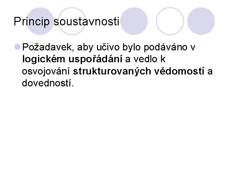 Princip soustavnosti l Požadavek, aby učivo bylo podáváno v logickém uspořádání a vedlo k