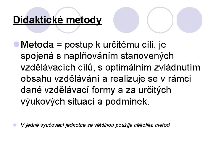 Didaktické metody l Metoda = postup k určitému cíli, je spojená s naplňováním stanovených