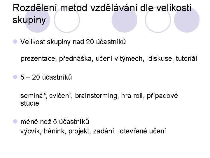 Rozdělení metod vzdělávání dle velikosti skupiny l Velikost skupiny nad 20 účastníků prezentace, přednáška,