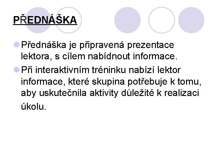 PŘEDNÁŠKA l Přednáška je připravená prezentace lektora, s cílem nabídnout informace. l Při interaktivním