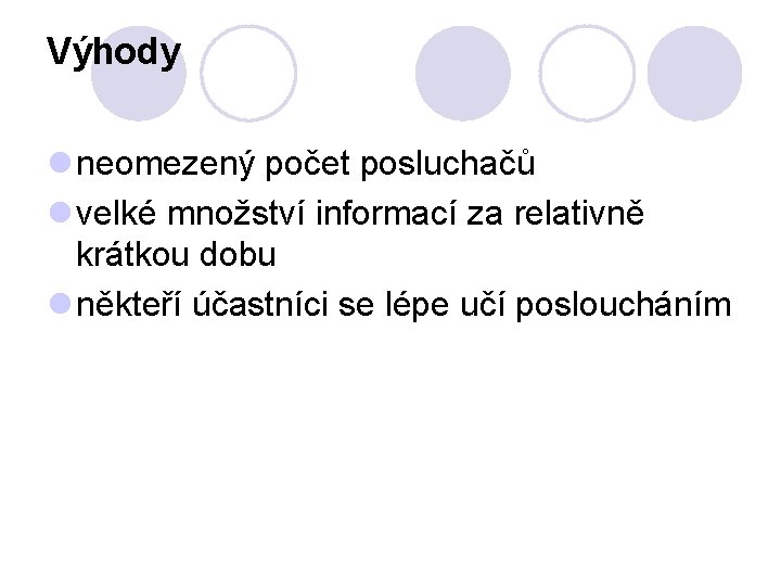 Výhody l neomezený počet posluchačů l velké množství informací za relativně krátkou dobu l