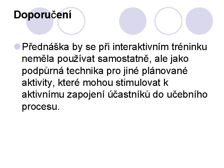 Doporučení l Přednáška by se při interaktivním tréninku neměla používat samostatně, ale jako podpůrná