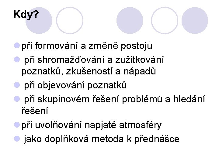 Kdy? l při formování a změně postojů l při shromažďování a zužitkování poznatků, zkušeností