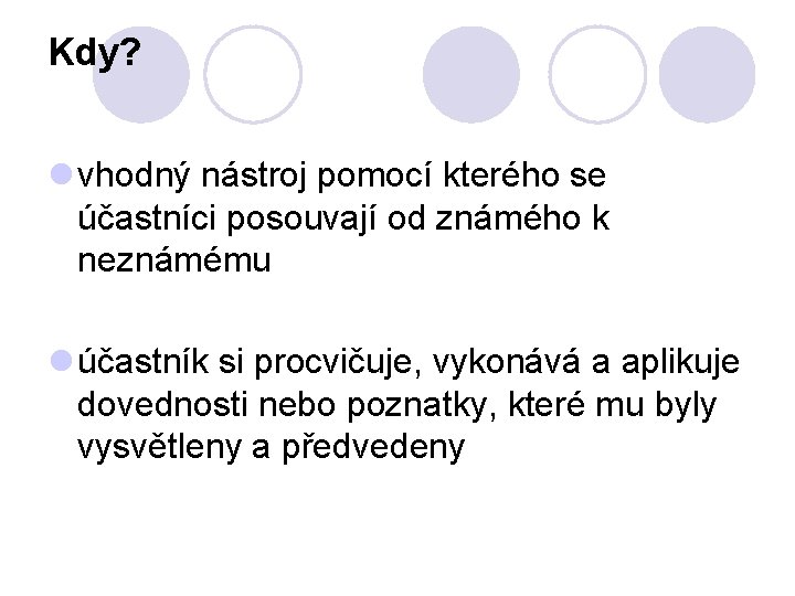 Kdy? l vhodný nástroj pomocí kterého se účastníci posouvají od známého k neznámému l