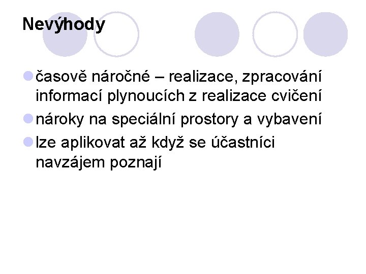 Nevýhody l časově náročné – realizace, zpracování informací plynoucích z realizace cvičení l nároky