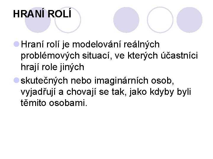 HRANÍ ROLÍ l Hraní rolí je modelování reálných problémových situací, ve kterých účastníci hrají