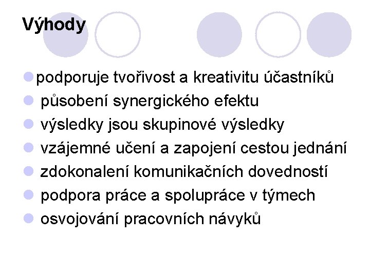 Výhody l podporuje tvořivost a kreativitu účastníků l působení synergického efektu l výsledky jsou