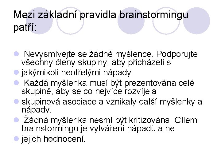 Mezi základní pravidla brainstormingu patří: l Nevysmívejte se žádné myšlence. Podporujte všechny členy skupiny,