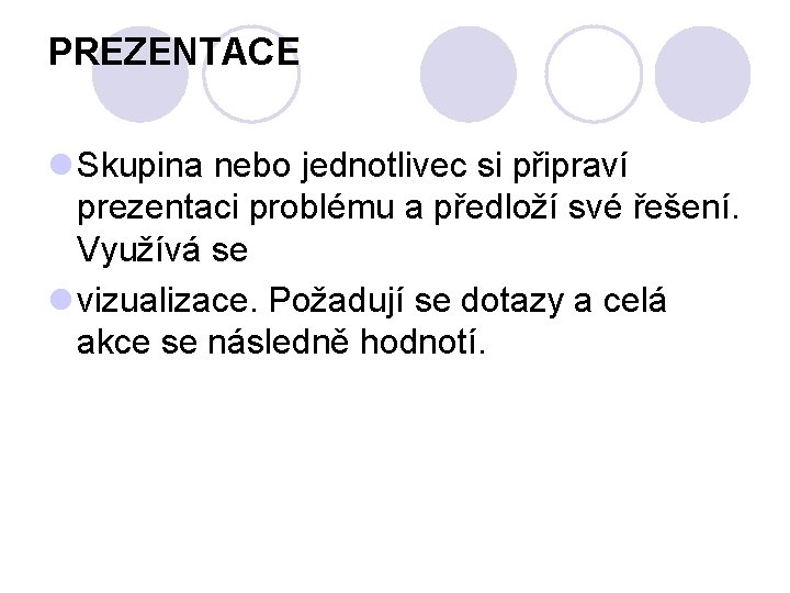 PREZENTACE l Skupina nebo jednotlivec si připraví prezentaci problému a předloží své řešení. Využívá