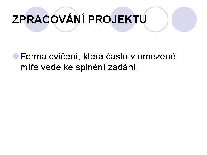 ZPRACOVÁNÍ PROJEKTU l Forma cvičení, která často v omezené míře vede ke splnění zadání.