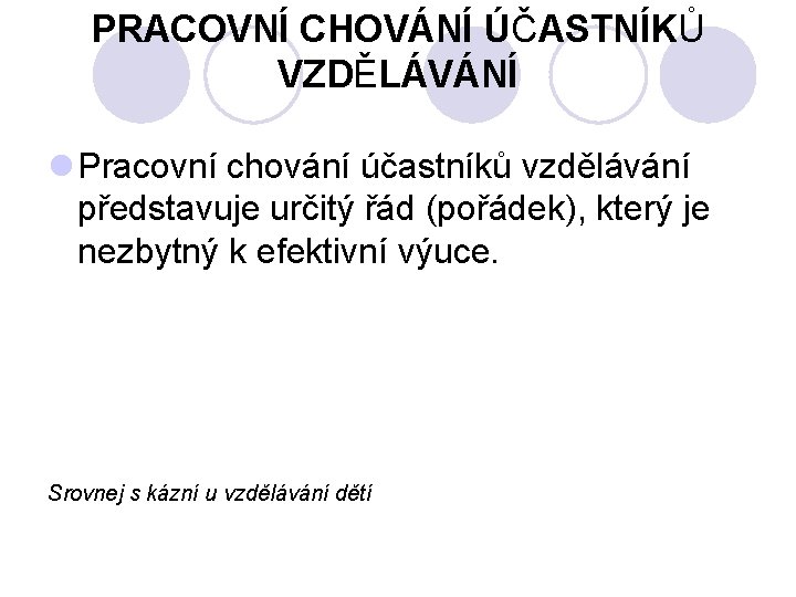 PRACOVNÍ CHOVÁNÍ ÚČASTNÍKŮ VZDĚLÁVÁNÍ l Pracovní chování účastníků vzdělávání představuje určitý řád (pořádek), který