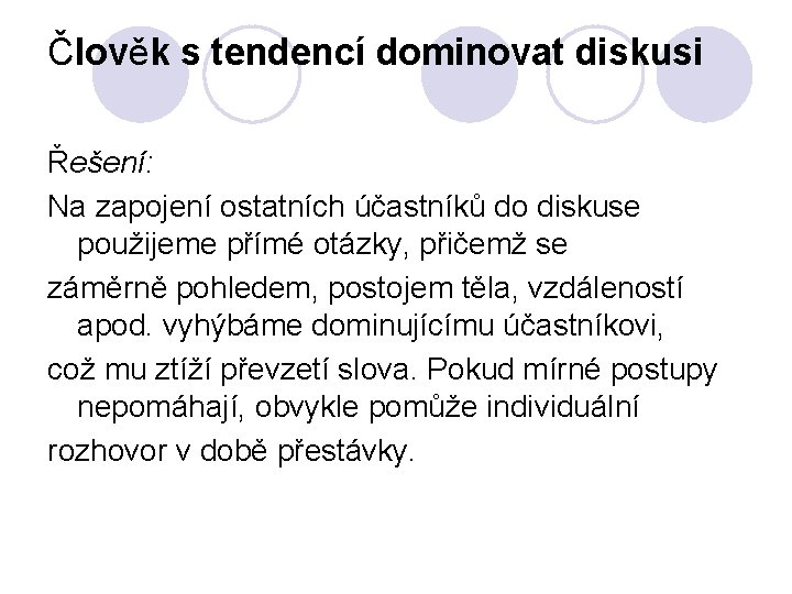 Člověk s tendencí dominovat diskusi Řešení: Na zapojení ostatních účastníků do diskuse použijeme přímé