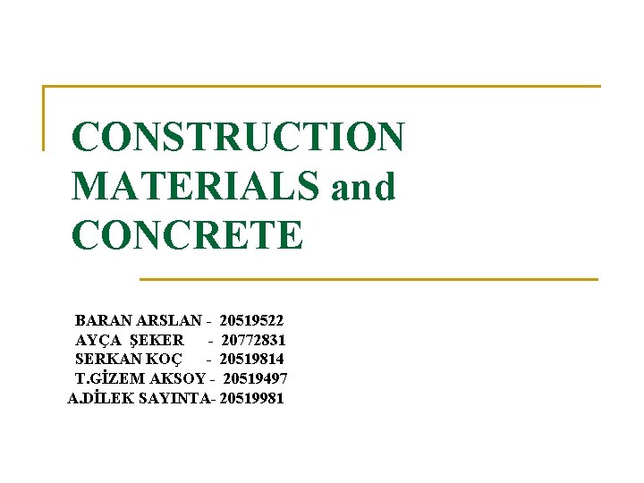CONSTRUCTION MATERIALS and CONCRETE BARAN ARSLAN - 20519522 AYÇA ŞEKER - 20772831 SERKAN KOÇ