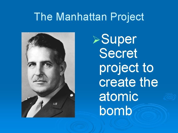 The Manhattan Project ØSuper Secret project to create the atomic bomb 