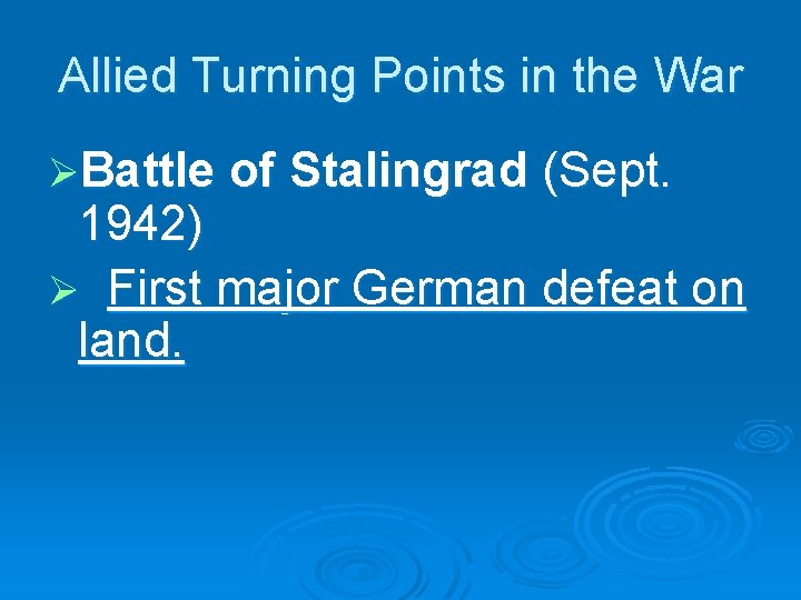 Allied Turning Points in the War ØBattle of Stalingrad (Sept. 1942) Ø First major