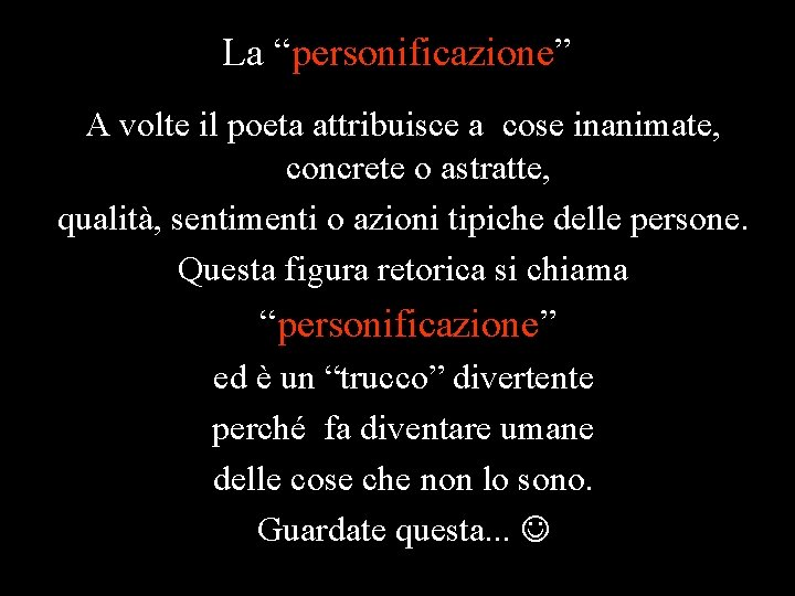 La “personificazione” A volte il poeta attribuisce a cose inanimate, concrete o astratte, qualità,