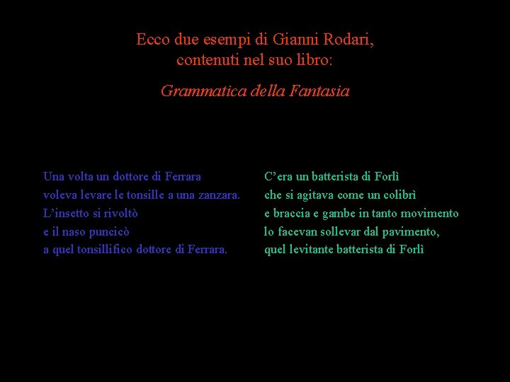 Ecco due esempi di Gianni Rodari, contenuti nel suo libro: Grammatica della Fantasia Una