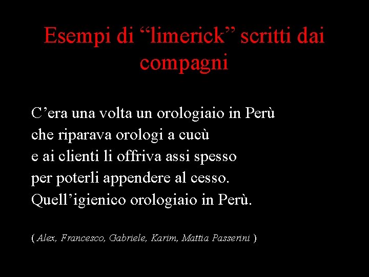 Esempi di “limerick” scritti dai compagni C’era una volta un orologiaio in Perù che