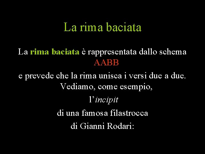 La rima baciata è rappresentata dallo schema AABB e prevede che la rima unisca