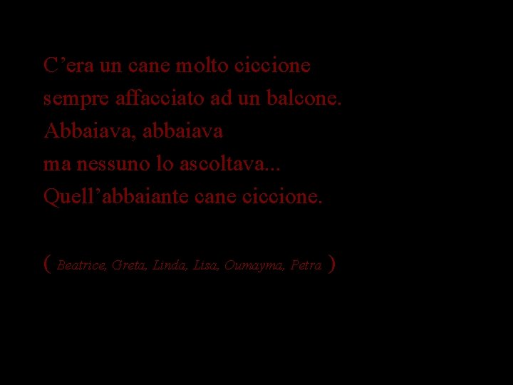 C’era un cane molto ciccione sempre affacciato ad un balcone. Abbaiava, abbaiava ma nessuno